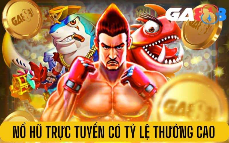 Nổ hũ trực tuyến có tỷ lệ thưởng cao Nổ hũ trực tuyến có tỷ lệ thưởng cao