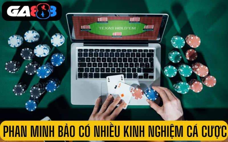 Phan Minh Bảo có nhiều kinh nghiệm trong cá cược trực tuyến Phan Minh Bảo có nhiều kinh nghiệm trong cá cược trực tuyến