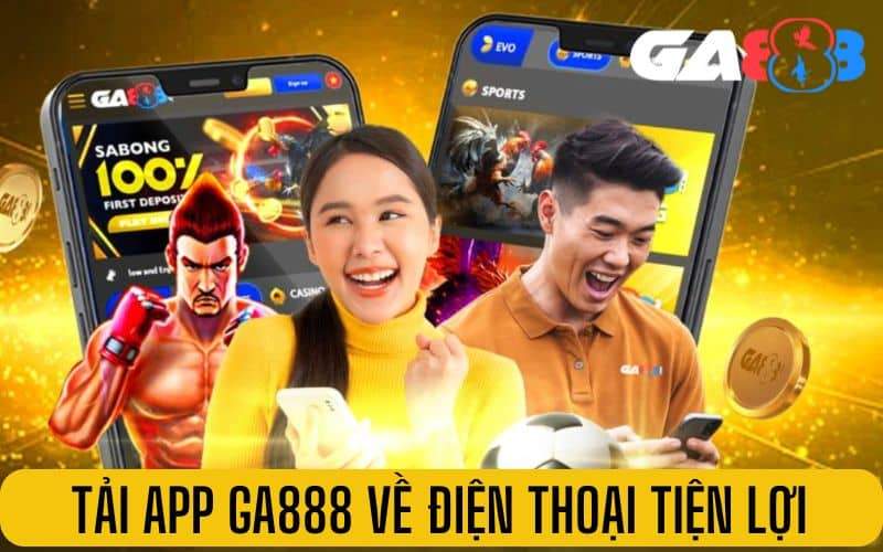 Tải app GA888 về điện thoại tiện lợi Tải app GA888 về điện thoại tiện lợi
