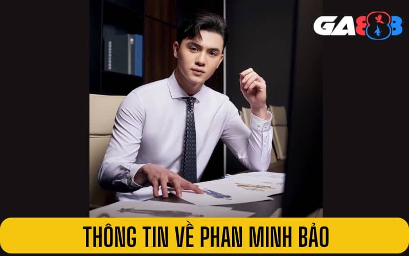 Thông tin và chân dung Phan Minh Bảo Thông tin và chân dung Phan Minh Bảo